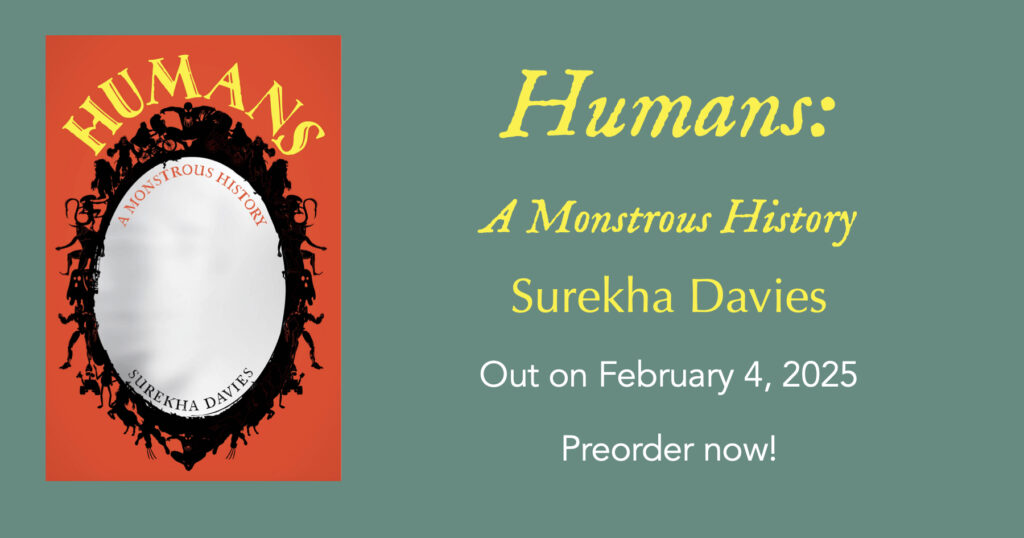 Picture of book cover [prisoner suit orange background with giant monstrous egg in foreground] to left on green background with '"Humans: A Monstrous History", Surekha Davies. Out on February 4, 2025. Preorderr now!' to right. Font colours are yellow and white.